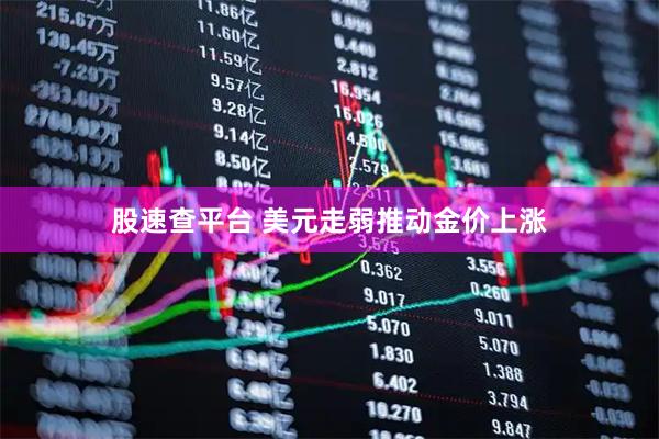 股速查平台 美元走弱推动金价上涨