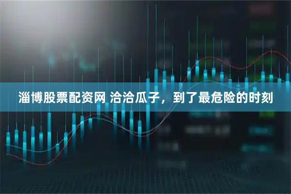 淄博股票配资网 洽洽瓜子，到了最危险的时刻